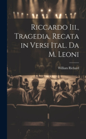 Riccardo Iii., Tragedia, Recata in Versi Ital. Da M. Leoni