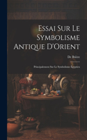 Essai Sur Le Symbolisme Antique D'Orient