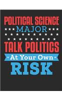 Political Science Major Talk Politics At Your Own Risk: Political Science Notebook, Blank Paperback Composition Book, Political Science Major Gift, 150 pages, college ruled