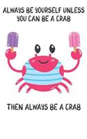Always Be Yourself Unless You Can Be A Crabs Then Always Be A Crabs: Cute Crabs Lovers Journal / Notebook / Diary / Birthday Gift (6x9 - 110 Blank Lined Pages)