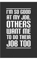 I'm So Good At My Job Others Want Me To Do Their Job Too: Funny Journal Gift