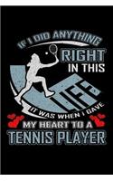 If I Did Anything Right in This Life It Was When I Gave My Heart to a Tennis Player: A 6x9 Inch Matte Softcover Paperback Notebook Journal With 120 Blank Lined Pages
