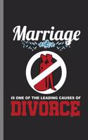 Marriage Is one of the leading causes of Divorce: Funny Marriage Sarcasm Sarcastic Divorce Statement (6"x9") Lined notebook Journal to write in