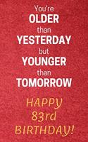 You're older than Yesterday but younger than Tomorrow Happy 83rd Birthday: 83rd Birthday Gift / Journal / Notebook / Diary / Unique Greeting Card Alternative