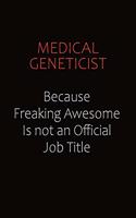 Medical geneticist Because Freaking Awesome Is Not An Official job Title: Career journal, notebook and writing journal for encouraging men, women and kids. A framework for building your career.