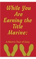 While You Are Earning the Title Marine