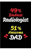 49% Badass Radiologist 51% Awesome Dad: Blank Lined 6x9 Keepsake Journal/Notebooks for Fathers Day Birthday, Anniversary, Christmas, Thanksgiving, Holiday or Any Occasional Gifts for Dads 