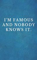 I'm Famous And Nobody Knows It: Funny work/creative themed notepad, College Ruled blank notebook