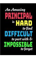 An Amazing Principal Is Hard To Find Difficult To Part With & Impossible To Forget: Blank Lined Journal Notebook School Administration Appreciation Gift