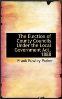 The Election of County Councils Under the Local Government ACT, 1888