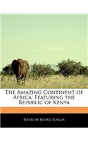 The Amazing Continent of Africa: Featuring the Republic of Kenya