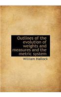 Outlines of the Evolution of Weights and Measures and the Metric System