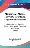 Memoires de Messire Pierre Du Bourdeille, Seigneur de Brantome: Contenans Les Vies Des Dames Illustres de France de Son Temps (1665)