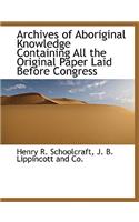 Archives of Aboriginal Knowledge Containing All the Original Paper Laid Before Congress
