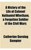 A History of the Life of Colonel Nathaniel Whetham, a Forgotten Soldier of the Civil Wars