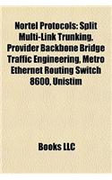 Nortel Protocols: Split Multi-Link Trunking, Provider Backbone Bridge Traffic Engineering, Metro Ethernet Routing Switch 8600, Unistim(English)