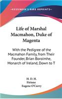 Life of Marshal Macmahon, Duke of Magenta: With the Pedigree of the Macmahon Family, from Their Founder, Brian Boroimhe, Monarch of Ireland, Down to T