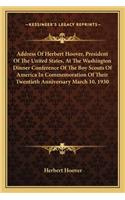 Address Of Herbert Hoover, President Of The United States, At The Washington Dinner Conference Of The Boy Scouts Of America In Commemoration Of Their Twentieth Anniversary March 10, 1930