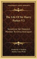 The Life Of Sir Harry Parkes V2: Sometime Her Majesty's Minister To China And Japan(English)