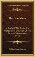 The Oberlehrer: A Study of the Social and Professional Evolution of the German Schoolmaster (1914)