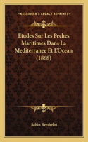 Etudes Sur Les Peches Maritimes Dans La Mediterranee Et L'Ocean (1868)