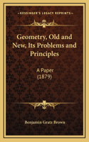 Geometry, Old and New, Its Problems and Principles