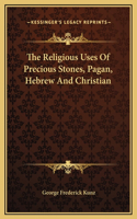 The Religious Uses Of Precious Stones, Pagan, Hebrew And Christian