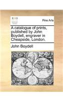 Catalogue of Prints, Published by John Boydell, Engraver in Cheapside, London.