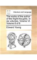 The Works of the Author of the Night-Thoughts. in Six Volumes. Volume VI. Volume 6 of 6
