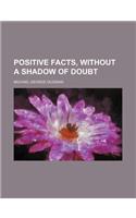 Positive Facts, Without a Shadow of Doubt