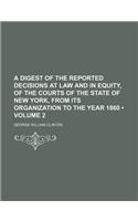 A Digest of the Reported Decisions at Law and in Equity, of the Courts of the State of New York, from Its Organization to the Year 1860 (Volume 2)