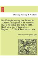 Die Kriegfu Hrung Der Da Nen in Ju Tland, Dargestellt an General Rye's Ru Ckzug Im Jahre 1849. Nach Den Vortra Gen Des ... Majors ... C. Beck Bearbeitet, Etc.