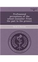Professional Perceptions of the School Counselor: From the Past to the Present