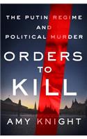 Orders to Kill: The Putin Regime and Political Murder: The Putin Regime and Political Murder