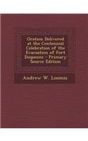 Oration Delivered at the Centennial Celebration of the Evacuation of Fort Duquesne - Primary Source Edition