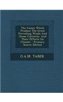 Causes Which Produce the Great Prevailing Winds and Ocean Currents, and Their Effects on Climate