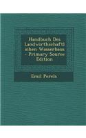 Handbuch Des Landwirthschaftlichen Wasserbaus