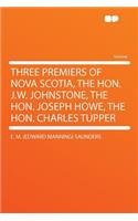 Three Premiers of Nova Scotia, the Hon. J.W. Johnstone, the Hon. Joseph Howe, the Hon. Charles Tupper