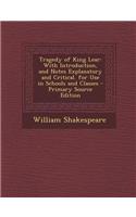 Tragedy of King Lear: With Introduction, and Notes Explanatory and Critical. for Use in Schools and Classes - Primary Source Edition