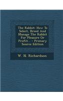The Rabbit: How to Select, Breed and Manage the Rabbit for Pleasure or Profit...