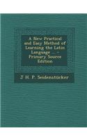 A New Practical and Easy Method of Learning the Latin Language ... - Primary Source Edition