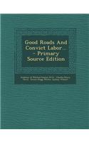 Good Roads and Convict Labor... - Primary Source Edition