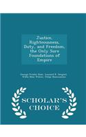 Justice, Righteousness, Duty, and Freedom, the Only Sure Foundations of Empire - Scholar's Choice Edition