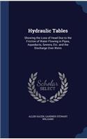 Hydraulic Tables: Showing the Loss of Head Due to the Friction of Water Flowing in Pipes, Aqueducts, Sewers, Etc. and the Discharge Over Weirs, First Edition