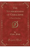 The Stubbornness of Geraldine: A Play in Four Acts (Classic Reprint)(English)