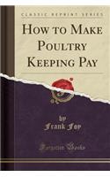 How to Make Poultry Keeping Pay (Classic Reprint)