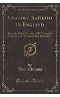 Uganda's Katikiro in England: Being the Official Account of His Visit to the Coronation of His Majesty King Edward VII (Classic Reprint)