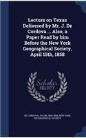 Lecture on Texas Delivered by Mr. J. De Cordova ... Also, a Paper Read by him Before the New York Geographical Society, April 15th, 1858