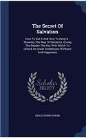 Secret Of Salvation: How To Get It And How To Keep It: Showing The Way Of Salvation, Giving The Reader The Key With Which To Unlock Its Great Storehouse Of Peace And Hap