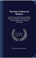 The Fate of Henry of Navarre: A True Account of How He Was Slain, with a Description of the Paris of the Time and Some of the Leading Personages